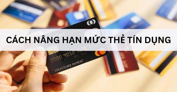 Hạn mức tín dụng là gì? Cách nâng hạn mức hiệu quả