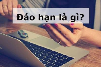 Đáo hạn là gì? Tổng hợp mọi thông tin cần biết về đáo hạn