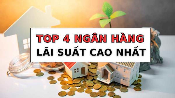 Top 4 ngân hàng có lãi suất cao nhất khi gửi tiết kiệm 12 tháng